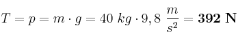 T = p = m\cdot g = 40\ kg\cdot 9,8\ \frac{m}{s^2} = \bf 392\ N