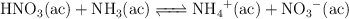 \ce{HNO3(ac) + NH3(ac) <=> NH4+(ac) + NO3-(ac)}