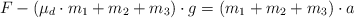F - (\mu_d\cdot m_1 + m_2 + m_3)\cdot g  = (m_1 + m_2 + m_3)\cdot a