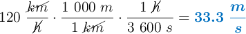 120\ \frac{\cancel{km}}{\cancel{h}}\cdot \frac{1\ 000\ m}{1\ \cancel{km}}\cdot \frac{1\ \cancel{h}}{3\ 600\ s} = \color[RGB]{0,112,192}{\bm{33.3\ \frac{m}{s}}}