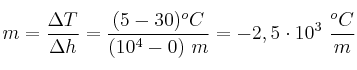 m = \frac{\Delta T}{\Delta h} = \frac{(5 - 30)^oC}{(10^4 - 0)\ m} = -2,5\cdot 10^3\ \frac{^oC}{m}