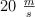 20 \ \textstyle{m\over s}