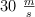 30 \ \textstyle{m\over s}