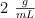 2\ \textstyle{g\over mL}