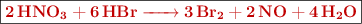 \fbox{\color[RGB]{192,0,0}{\bf \ce{2HNO3 + 6HBr -> 3Br2 + 2NO + 4H2O}}}