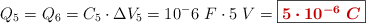 Q_5 = Q_6 = C_5\cdot \Delta V_5 = 10^-6\ F\cdot 5\ V = \fbox{\color[RGB]{192,0,0}{\bm{5\cdot 10^{-6}\ C}}}