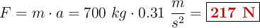F = m\cdot a = 700\ kg\cdot 0.31\ \frac{m}{s^2} = \fbox{\color[RGB]{192,0,0}{\bf 217\ N}}