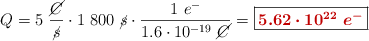 Q = 5\ \frac{\cancel{C}}{\cancel{s}}\cdot 1\ 800\ \cancel{s}\cdot \frac{1\ e^-}{1.6\cdot 10^{-19}\ \cancel{C}} = \fbox{\color[RGB]{192,0,0}{\bm{5.62\cdot 10^{22}\ e^-}}}