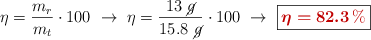 \eta = \frac{m_r}{m_t}\cdot 100\ \to\ \eta = \frac{13\ \cancel{g}}{15.8\ \cancel{g}}\cdot 100\ \to\ \fbox{\color[RGB]{192,0,0}{\bm{\eta = 82.3\%}}}