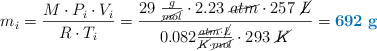 m_i = \frac{M\cdot P_i\cdot V_i}{R\cdot T_i} = \frac{29\ \frac{g}{\cancel{mol}}\cdot 2.23\ \cancel{atm}\cdot 257\ \cancel{L}}{0.082\frac{\cancel{atm}\cdot \cancel{L}}{\cancel{K}\cdot \cancel{mol}}\cdot 293\ \cancel{K}} = \color[RGB]{0,112,192}{\bf 692\ g}