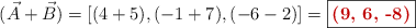 (\vec A + \vec B)  = [(4 + 5), (-1 + 7), (-6 - 2)] = \fbox{\color[RGB]{192,0,0}{\bf (9, 6, -8)}}
