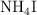 \ce{NH4I}