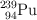 \ce{^239_94Pu}