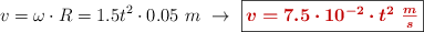 v = \omega\cdot R = 1.5t^2\cdot 0.05\ m\ \to\ \fbox{\color[RGB]{192,0,0}{\bm{v = 7.5\cdot 10^{-2}\cdot t^2\ \frac{m}{s}}}}