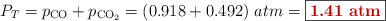 P_T = p_{\ce{CO}} + p_{\ce{CO2}} = (0.918 + 0.492)\ atm = \fbox{\color[RGB]{192,0,0}{\bf 1.41\ atm}}