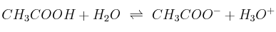 CH_3COOH + H_2O\ \rightleftharpoons\ CH_3COO^- + H_3O^+