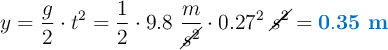 y = \frac{g}{2}\cdot{t^2} = \frac{1}{2}\cdot 9.8\ \frac{m}{\cancel{s^2}}\cdot 0.27^2\ \cancel{s^2} = \color[RGB]{0,112,192}{\bf 0.35\ m}