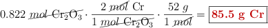 0.822\ \cancel{mol\ \ce{Cr2O3}}\cdot \frac{2\ \cancel{mol}\ \ce{Cr}}{1\ \cancel{mol\ \ce{Cr2O3}}}\cdot \frac{52\ g}{1\ \cancel{mol}} = \fbox{\color[RGB]{192,0,0}{\bf 85.5\ g\ \ce{Cr}}}