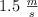 1.5\ \textstyle{m\over s}