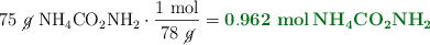 75\ \cancel{g}\ \ce{NH4CO2NH2}\cdot \frac{1\ \text{mol}}{78\ \cancel{g}} = \color[RGB]{2,112,20}{\bf 0.962\ \textbf{\ce{mol NH4CO2NH2}}}