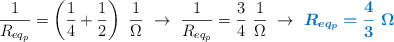 \frac{1}{R_{eq_p}} = \left(\frac{1}{4} + \frac{1}{2}\right)\ \frac{1}{\Omega}\ \to\ \frac{1}{R_{eq_p}} = \frac{3}{4}\ \frac{1}{\Omega}\ \to\ \color[RGB]{0,112,192}{\bm{R_{eq_p} = \frac{4}{3}\ \Omega}}