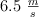 6.5\ \textstyle{m\over s}
