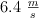 6.4 \ \textstyle{m\over s}