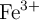 \ce{Fe^{3+}}
