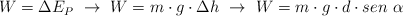 W  = \Delta E_P\ \to\ W = m\cdot g\cdot \Delta h\ \to\ W = m\cdot g\cdot d\cdot sen\ \alpha
