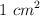 1\ cm^2