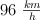 96\ \textstyle{km\over h}