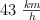 43\ \textstyle{km\over h}