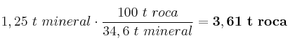 1,25\ t\ mineral\cdot \frac{100\ t\ roca}{34,6\ t\ mineral} = \bf 3,61\ t\ roca