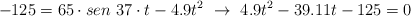 -125 = 65\cdot sen\ 37\cdot t - 4.9t^2\ \to\ 4.9t^2 - 39.11t - 125 = 0