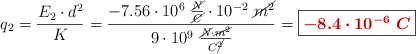 q_2 = \frac{E_2\cdot d^2}{K} = \frac{-7.56\cdot 10^6\ \frac{\cancel{N}}{\cancel{C}}\cdot 10^{-2}\ \cancel{m^2}}{9\cdot 10^9\ \frac{\cancel{N}\cdot \cancel{m^2}}{C\cancel{^2}}} = \fbox{\color[RGB]{192,0,0}{\bm{-8.4\cdot 10^{-6}\ C}}}