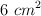 6\ cm^2
