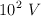 10^2\ V
