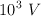 10^3\ V