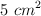 5\ cm^2