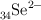 \ce{_34Se^2-}