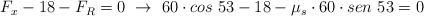 F_x - 18 - F_R = 0\ \to\ 60\cdot cos\ 53 - 18 - \mu_s\cdot 60\cdot sen\ 53 = 0