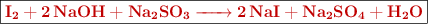 \fbox{\color[RGB]{192,0,0}{\bf \ce{I2 + 2NaOH + Na2SO3 -> 2NaI + Na2SO4 + H2O}}}