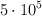5\cdot 10 ^5