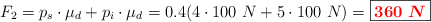 F_2 = p_s\cdot \mu_d + p_i\cdot \mu_d = 0.4(4\cdot 100\ N + 5\cdot 100\ N) = \fbox{\color{red}{\bm{360\ N}}}