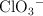 \ce{ClO3-}