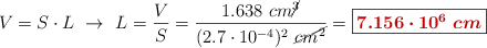 V = S\cdot L\ \to\ L = \frac{V}{S} = \frac{1.638\ cm\cancel{^3}}{(2.7\cdot 10^{-4})^2\ \cancel{cm^2}} = \fbox{\color[RGB]{192,0,0}{\bm{7.156\cdot 10^6\ cm}}}