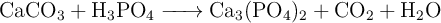 \ce{CaCO3 + H3PO4 -> Ca3(PO4)2 + CO2 + H2O}