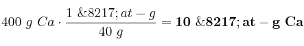 400\ g\ Ca\cdot \frac{1\ \’at-g}{40\ g} = \bf 10\ \’at-g\ Ca