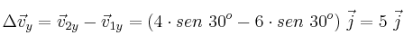 \Delta \vec v_y = \vec v_{2y} - \vec v_{1y} = (4\cdot sen\ 30^o - 6\cdot sen\ 30^o)\ \vec j = 5\ \vec j
