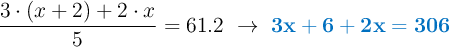 \frac{3\cdot (x+2) + 2\cdot x}{5} =61.2\ \to\ \color[RGB]{0,112,192}{\bf 3x + 6 + 2x = 306}